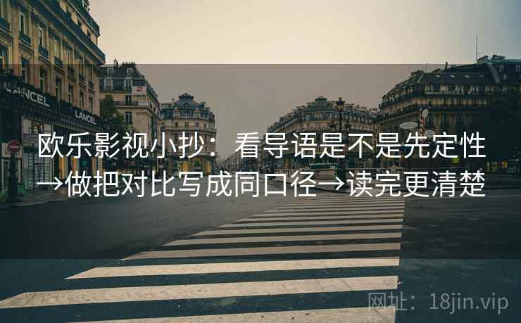 欧乐影视小抄：看导语是不是先定性→做把对比写成同口径→读完更清楚  第2张