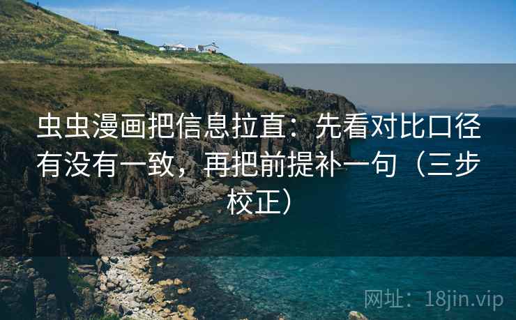 虫虫漫画把信息拉直：先看对比口径有没有一致，再把前提补一句（三步校正）  第1张