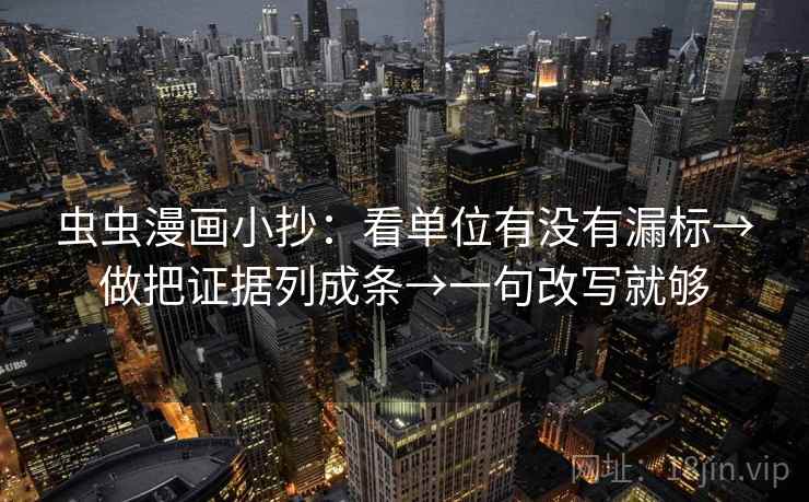 虫虫漫画小抄：看单位有没有漏标→做把证据列成条→一句改写就够  第2张