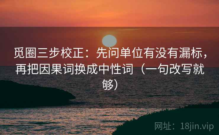 觅圈三步校正：先问单位有没有漏标，再把因果词换成中性词（一句改写就够）