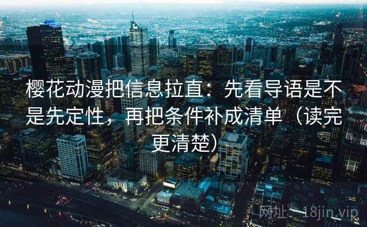 樱花动漫把信息拉直：先看导语是不是先定性，再把条件补成清单（读完更清楚）