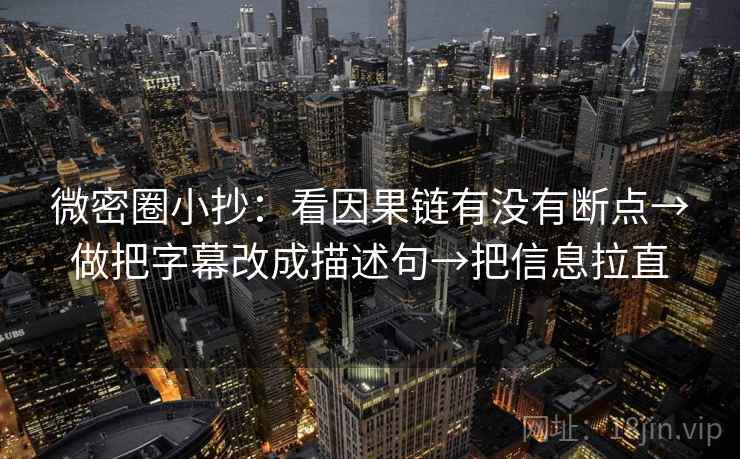 微密圈小抄:看因果链有没有断点→做把字幕改成描述句→把信息拉直 第2张 微密圈小抄:看因果链有没有断点→做把字幕改成描述句→把信息拉直 第2张