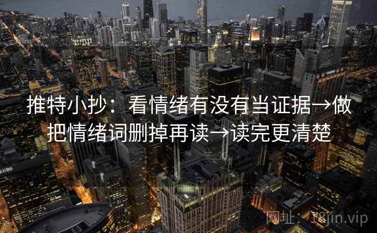 推特小抄：看情绪有没有当证据→做把情绪词删掉再读→读完更清楚  第2张