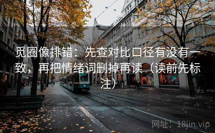 觅圈像排错：先查对比口径有没有一致，再把情绪词删掉再读（读前先标注）  第2张